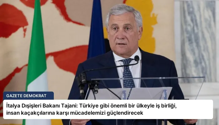 İtalya Dışişleri Bakanı Tajani: Türkiye gibi önemli bir ülkeyle iş birliği, insan kaçakçılarına karşı mücadelemizi güçlendirecek