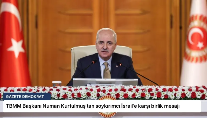TBMM Başkanı Numan Kurtulmuş’tan soykırımcı İsrail’e karşı birlik mesajı
