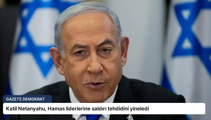 Katil Netanyahu, Hamas liderlerine saldırı tehdidini yineledi