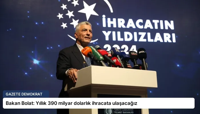 Bakan Bolat: Yıllık 390 milyar dolarlık ihracata ulaşacağız