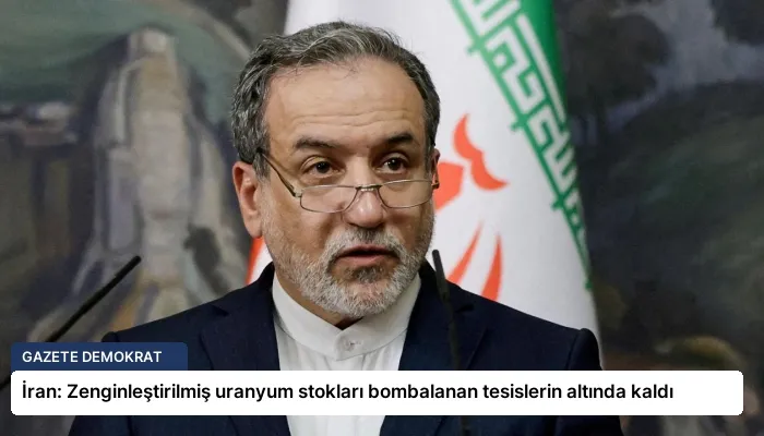 İran: Zenginleştirilmiş uranyum stokları bombalanan tesislerin altında kaldı