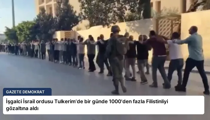 İşgalci İsrail ordusu Tulkerim’de bir günde 1000’den fazla Filistinliyi gözaltına aldı