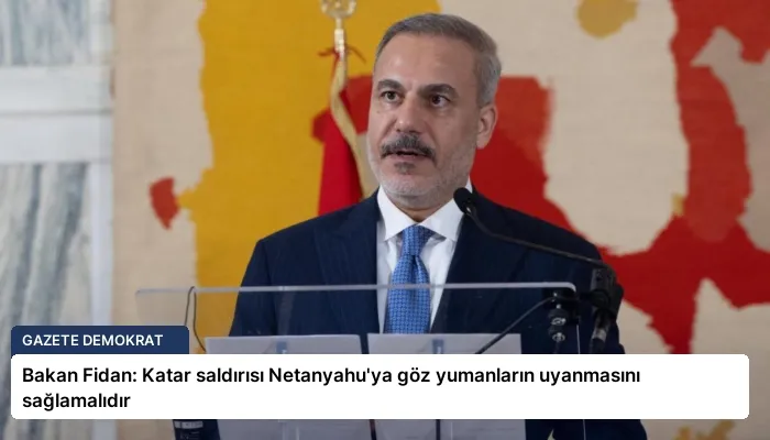 Bakan Fidan: Katar saldırısı Netanyahu’ya göz yumanların uyanmasını sağlamalıdır