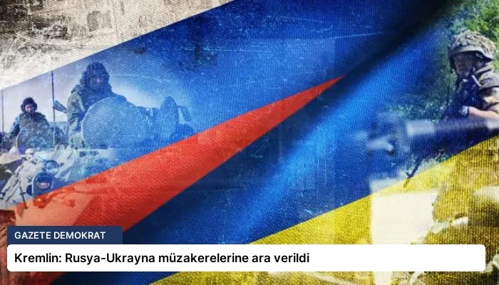 Kremlin: Rusya-Ukrayna müzakerelerine ara verildi