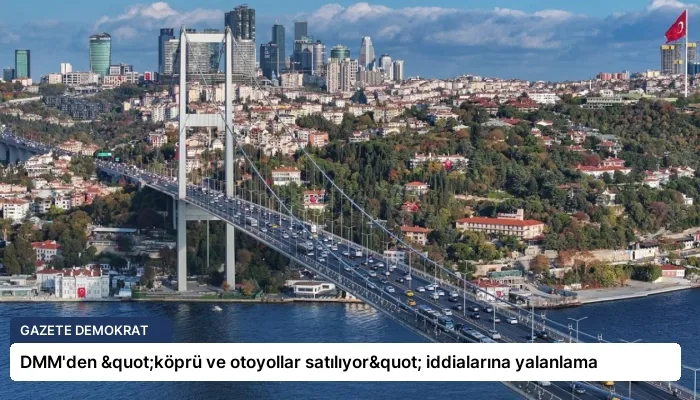 DMM’den "köprü ve otoyollar satılıyor" iddialarına yalanlama
