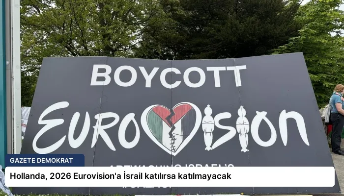 Hollanda, 2026 Eurovision’a İsrail katılırsa katılmayacak