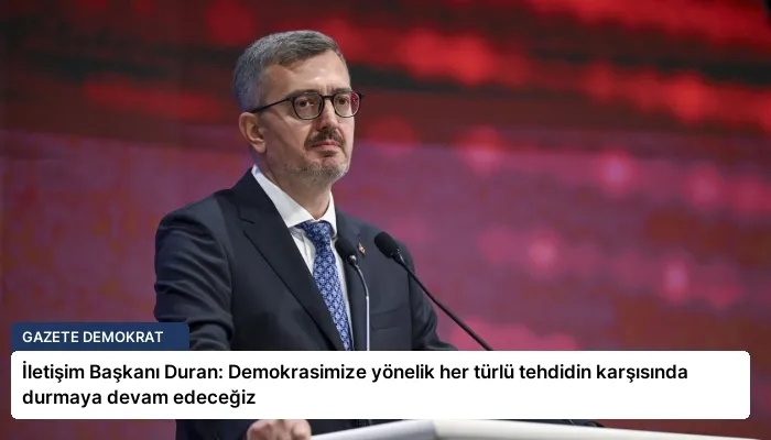 İletişim Başkanı Duran: Demokrasimize yönelik her türlü tehdidin karşısında durmaya devam edeceğiz
