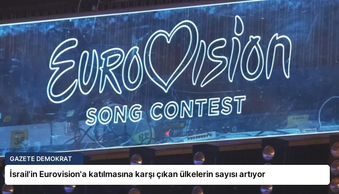 İsrail’in Eurovision’a katılmasına karşı çıkan ülkelerin sayısı artıyor