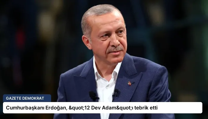 Cumhurbaşkanı Erdoğan, "12 Dev Adam"ı tebrik etti