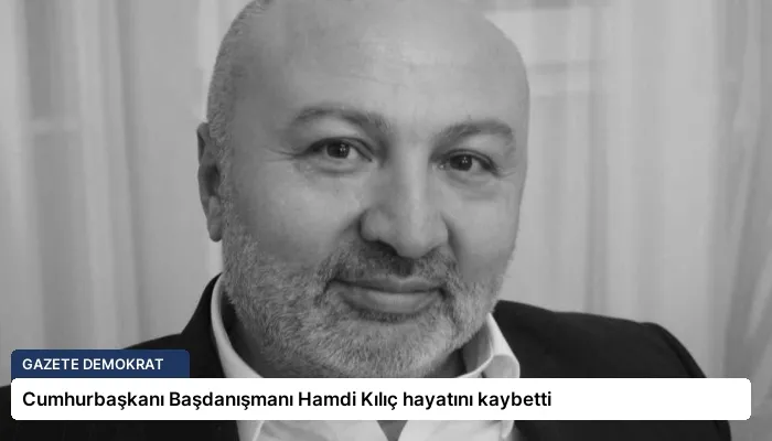 Cumhurbaşkanı Başdanışmanı Hamdi Kılıç hayatını kaybetti