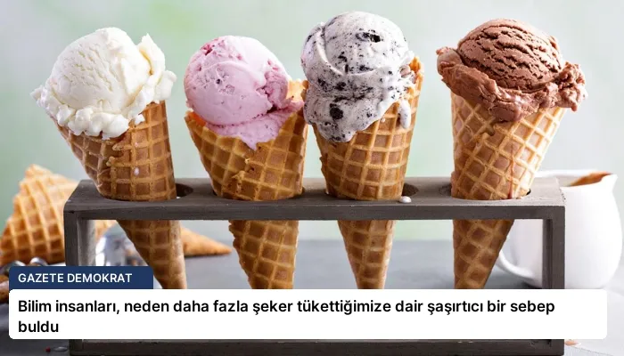 Bilim insanları, neden daha fazla şeker tükettiğimize dair şaşırtıcı bir sebep buldu