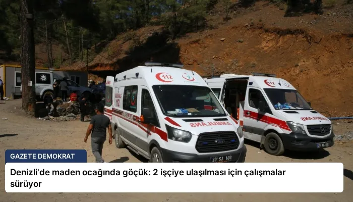 Denizli’de maden ocağında göçük: 2 işçiye ulaşılması için çalışmalar sürüyor