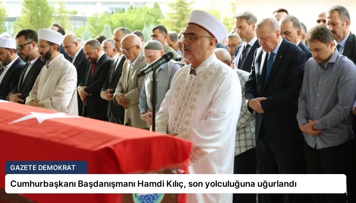 Cumhurbaşkanı Başdanışmanı Hamdi Kılıç, son yolculuğuna uğurlandı