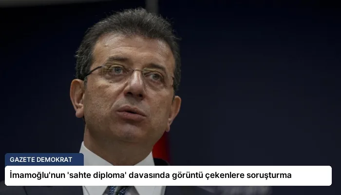 İmamoğlu’nun ‘sahte diploma’ davasında görüntü çekenlere soruşturma