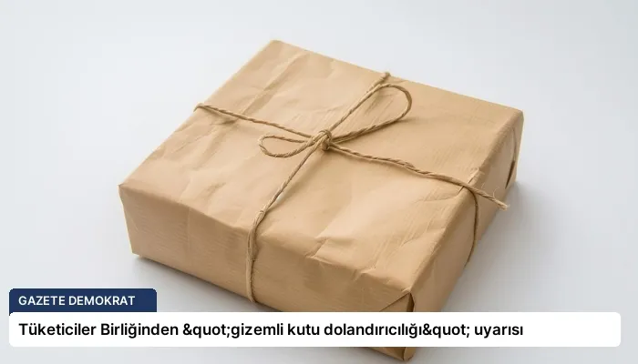 Tüketiciler Birliğinden "gizemli kutu dolandırıcılığı" uyarısı