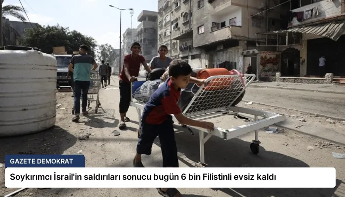 Soykırımcı İsrail’in saldırıları sonucu bugün 6 bin Filistinli evsiz kaldı