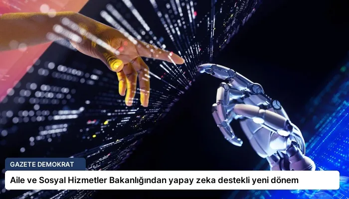 Aile ve Sosyal Hizmetler Bakanlığından yapay zeka destekli yeni dönem