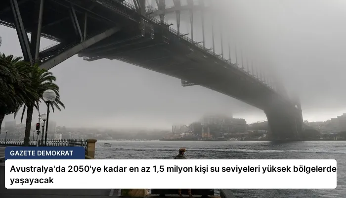 Avustralya’da 2050’ye kadar en az 1,5 milyon kişi su seviyeleri yüksek bölgelerde yaşayacak