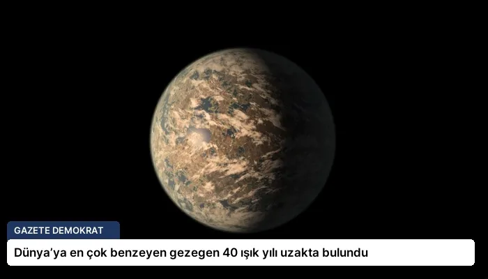 Dünya’ya en çok benzeyen gezegen 40 ışık yılı uzakta bulundu