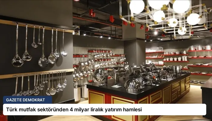 Türk mutfak sektöründen 4 milyar liralık yatırım hamlesi