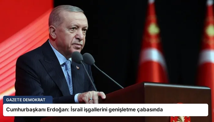 Cumhurbaşkanı Erdoğan: İsrail işgallerini genişletme çabasında