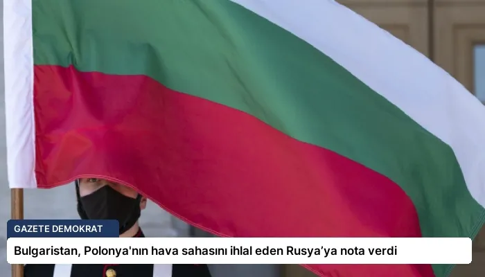 Bulgaristan, Polonya’nın hava sahasını ihlal eden Rusya’ya nota verdi