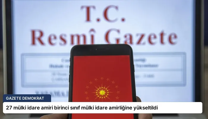 27 mülki idare amiri birinci sınıf mülki idare amirliğine yükseltildi