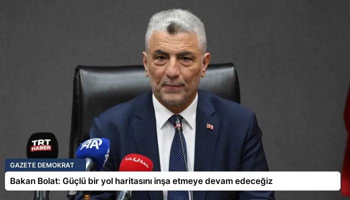 Bakan Bolat: Güçlü bir yol haritasını inşa etmeye devam edeceğiz