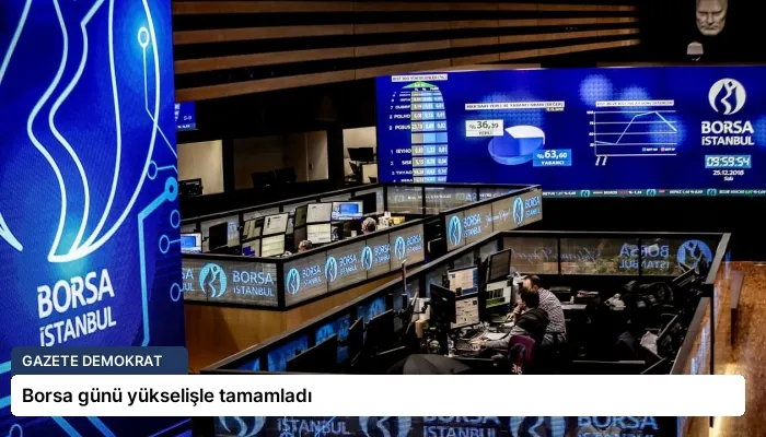 Borsa günü yükselişle tamamladı