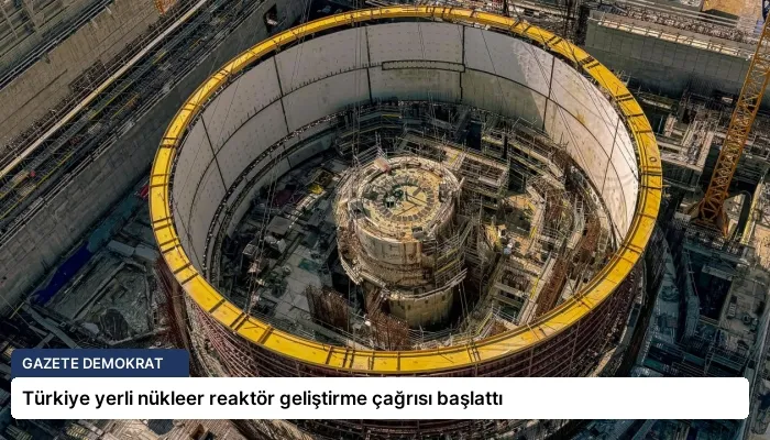 Türkiye yerli nükleer reaktör geliştirme çağrısı başlattı