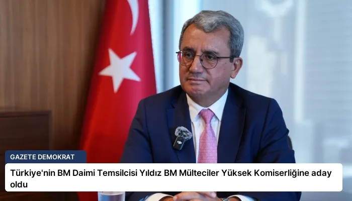Türkiye’nin BM Daimi Temsilcisi Yıldız BM Mülteciler Yüksek Komiserliğine aday oldu