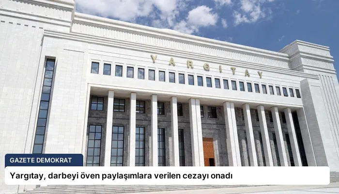 Yargıtay, darbeyi öven paylaşımlara verilen cezayı onadı