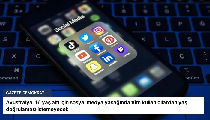 Avustralya, 16 yaş altı için sosyal medya yasağında tüm kullanıcılardan yaş doğrulaması istemeyecek