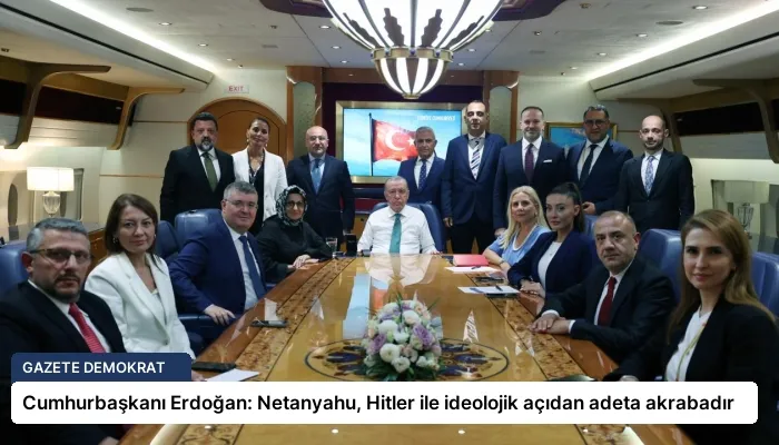 Cumhurbaşkanı Erdoğan: Netanyahu, Hitler ile ideolojik açıdan adeta akrabadır