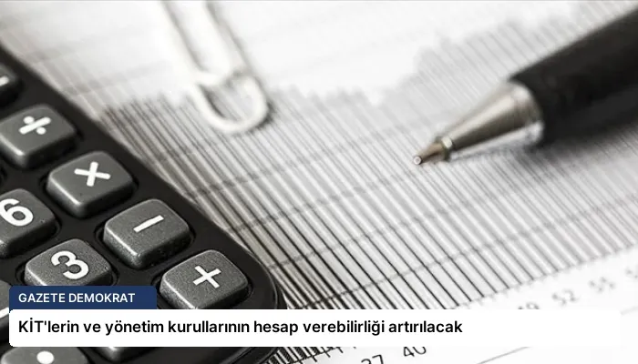 KİT’lerin ve yönetim kurullarının hesap verebilirliği artırılacak