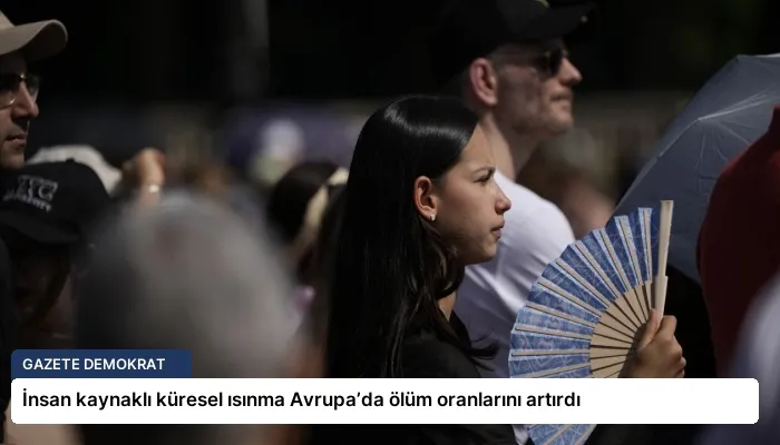 İnsan kaynaklı küresel ısınma Avrupa’da ölüm oranlarını artırdı