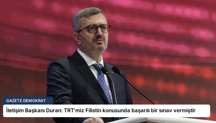 İletişim Başkanı Duran: TRT’miz Filistin konusunda başarılı bir sınav vermiştir
