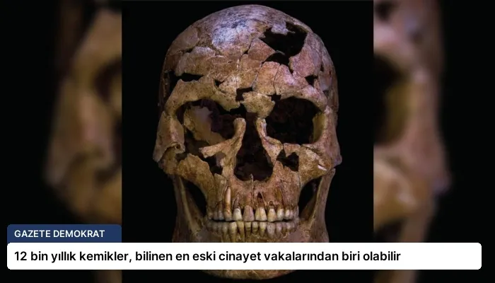 12 bin yıllık kemikler, bilinen en eski cinayet vakalarından biri olabilir