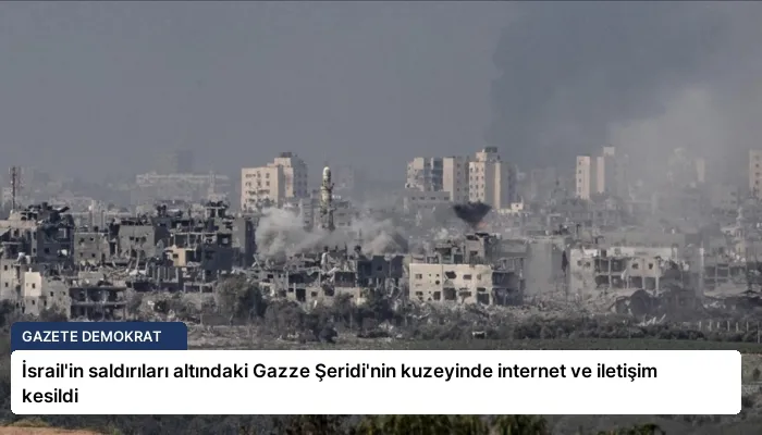 İsrail’in saldırıları altındaki Gazze Şeridi’nin kuzeyinde internet ve iletişim kesildi