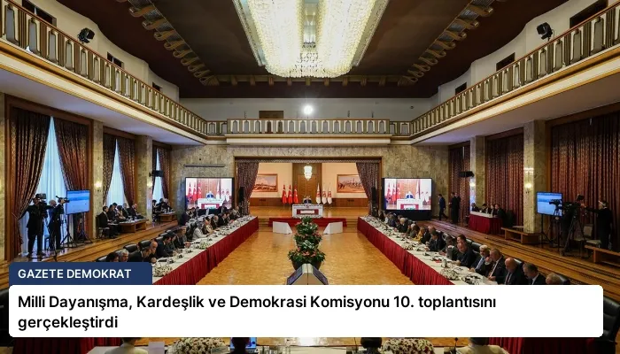 Milli Dayanışma, Kardeşlik ve Demokrasi Komisyonu 10. toplantısını gerçekleştirdi
