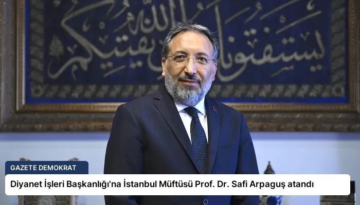 Diyanet İşleri Başkanlığı’na İstanbul Müftüsü Prof. Dr. Safi Arpaguş atandı