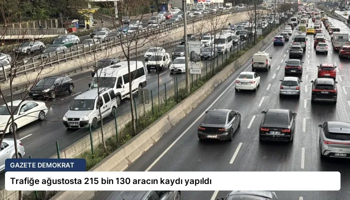 Trafiğe ağustosta 215 bin 130 aracın kaydı yapıldı