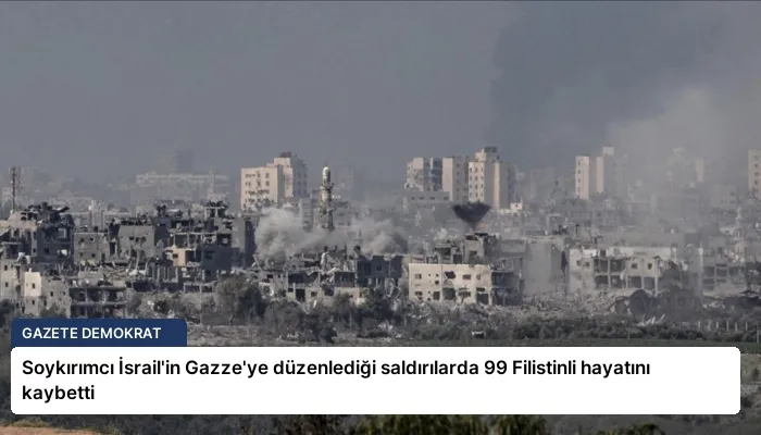 Soykırımcı İsrail’in Gazze’ye düzenlediği saldırılarda 99 Filistinli hayatını kaybetti