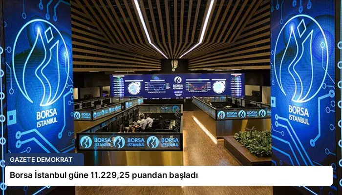 Borsa İstanbul güne 11.229,25 puandan başladı