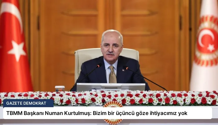 TBMM Başkanı Numan Kurtulmuş: Bizim bir üçüncü göze ihtiyacımız yok