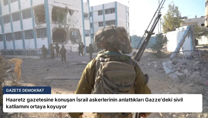 Haaretz gazetesine konuşan İsrail askerlerinin anlattıkları Gazze’deki sivil katliamını ortaya koyuyor