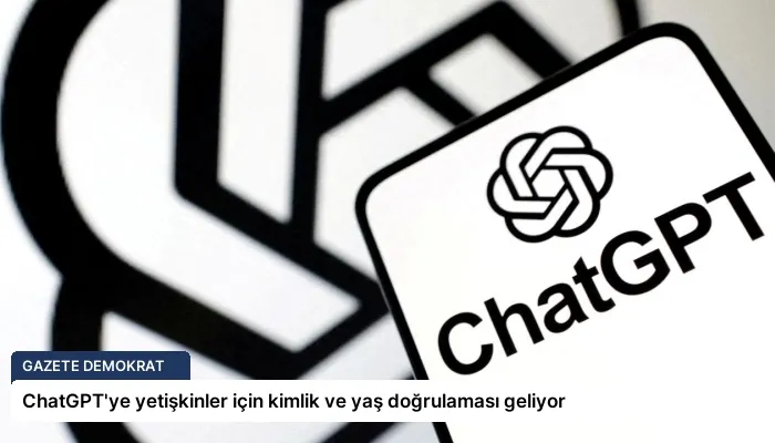 ChatGPT’ye yetişkinler için kimlik ve yaş doğrulaması geliyor