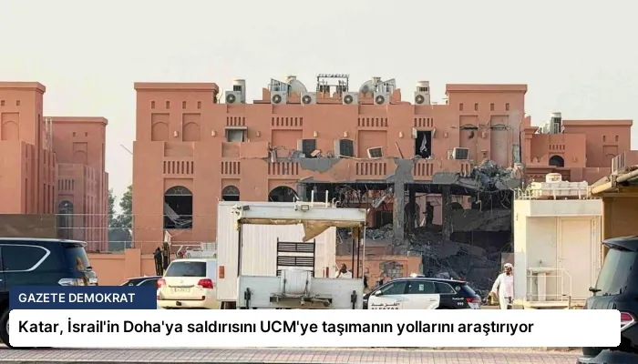 Katar, İsrail’in Doha’ya saldırısını UCM’ye taşımanın yollarını araştırıyor