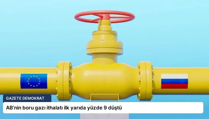 AB’nin boru gazı ithalatı ilk yarıda yüzde 9 düştü