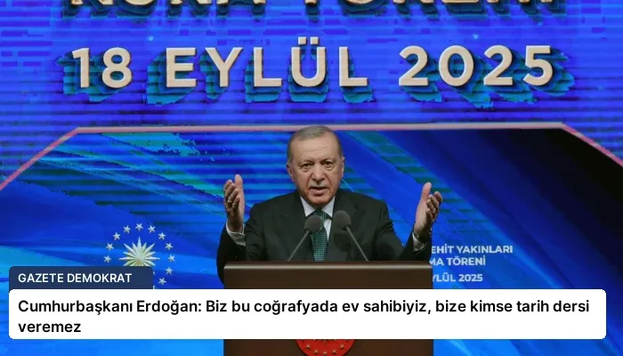 Cumhurbaşkanı Erdoğan: Biz bu coğrafyada ev sahibiyiz, bize kimse tarih dersi veremez